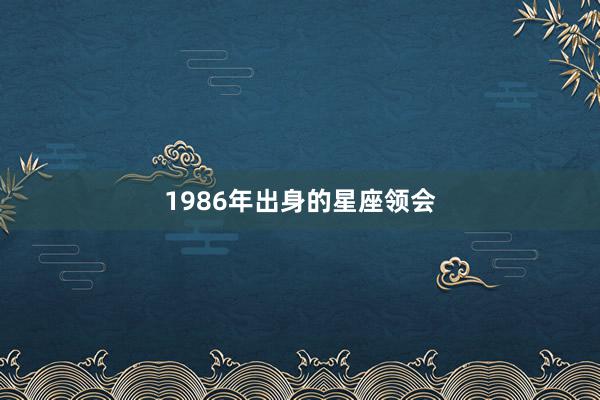 1986年出身的星座领会